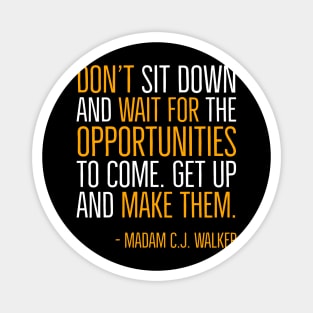 Don’t sit down and wait for the opportunities, Madam C.J. Walker,Black History Quote Magnet